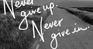 Never give up - never give in
